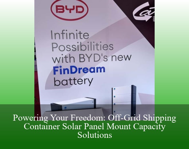 Powering Your Freedom: Off-Grid Shipping Container Solar Panel Mount Capacity Solutions